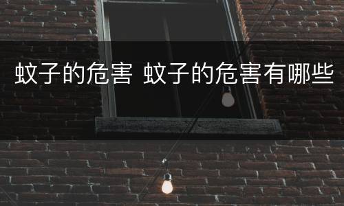 蚊子的危害 蚊子的危害有哪些