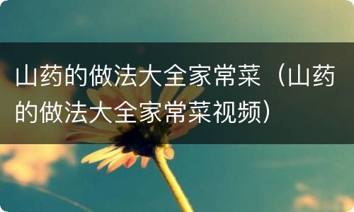 山药的做法大全家常菜（山药的做法大全家常菜视频）