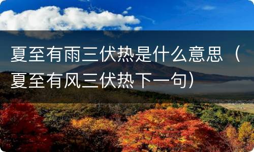 夏至有雨三伏热是什么意思（夏至有风三伏热下一句）