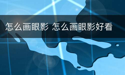 怎么画眼影 怎么画眼影好看