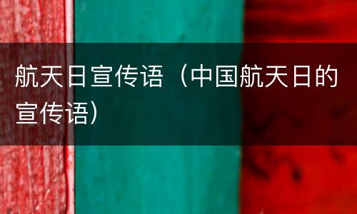 航天日宣传语（中国航天日的宣传语）