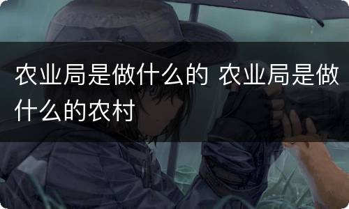 农业局是做什么的 农业局是做什么的农村