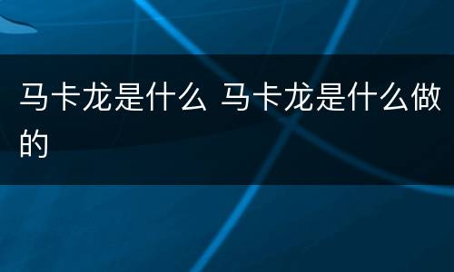 马卡龙是什么 马卡龙是什么做的