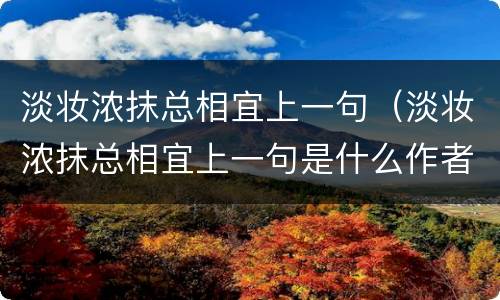 淡妆浓抹总相宜上一句（淡妆浓抹总相宜上一句是什么作者是谁）