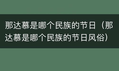 那达慕是哪个民族的节日（那达慕是哪个民族的节日风俗）
