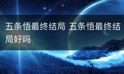 五条悟最终结局 五条悟最终结局好吗
