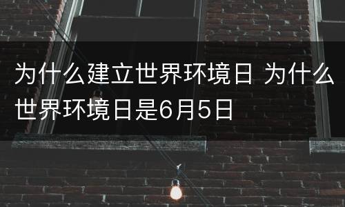为什么建立世界环境日 为什么世界环境日是6月5日
