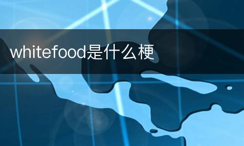 whitefood是什么梗