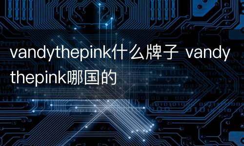vandythepink什么牌子 vandythepink哪国的