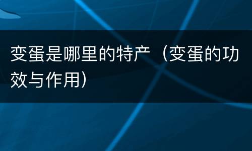 变蛋是哪里的特产（变蛋的功效与作用）