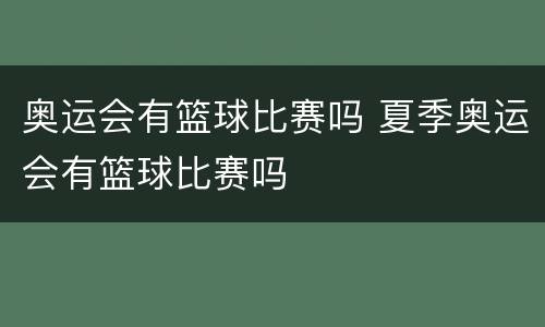 奥运会有篮球比赛吗 夏季奥运会有篮球比赛吗