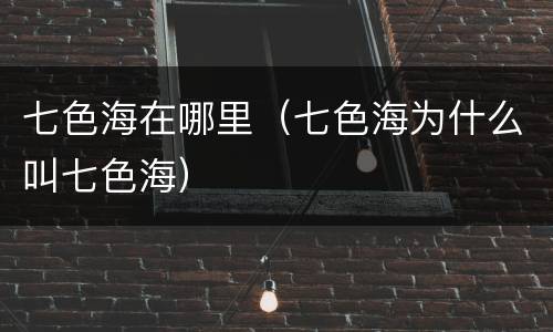 七色海在哪里（七色海为什么叫七色海）