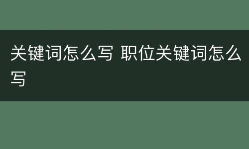 关键词怎么写 职位关键词怎么写