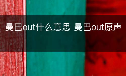 曼巴out什么意思 曼巴out原声