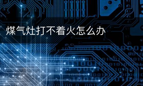 煤气灶打不着火怎么办