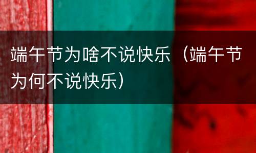 端午节为啥不说快乐（端午节为何不说快乐）