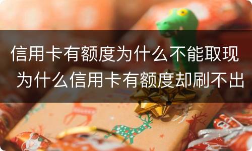 信用卡有额度为什么不能取现 为什么信用卡有额度却刷不出来