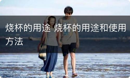 烧杯的用途 烧杯的用途和使用方法