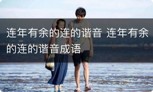 连年有余的连的谐音 连年有余的连的谐音成语