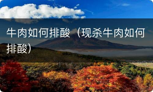 牛肉如何排酸（现杀牛肉如何排酸）