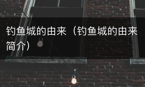 钓鱼城的由来（钓鱼城的由来简介）