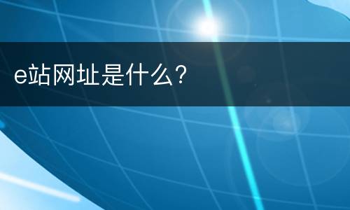 e站网址是什么?