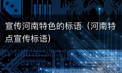 宣传河南特色的标语（河南特点宣传标语）