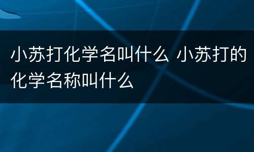 小苏打化学名叫什么 小苏打的化学名称叫什么