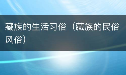 藏族的生活习俗（藏族的民俗风俗）