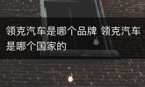 领克汽车是哪个品牌 领克汽车是哪个国家的