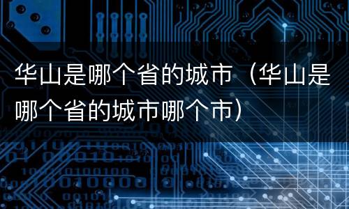 华山是哪个省的城市（华山是哪个省的城市哪个市）