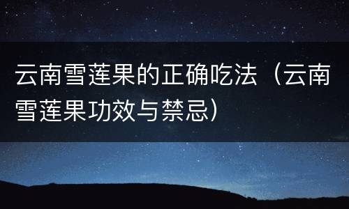 云南雪莲果的正确吃法（云南雪莲果功效与禁忌）