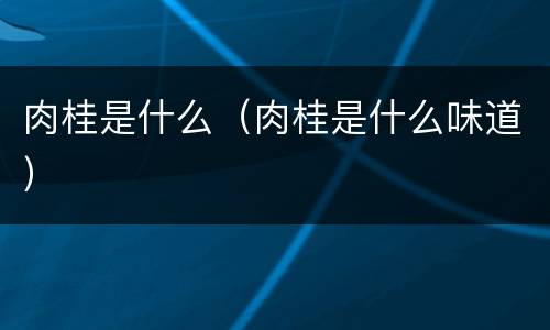 肉桂是什么（肉桂是什么味道）