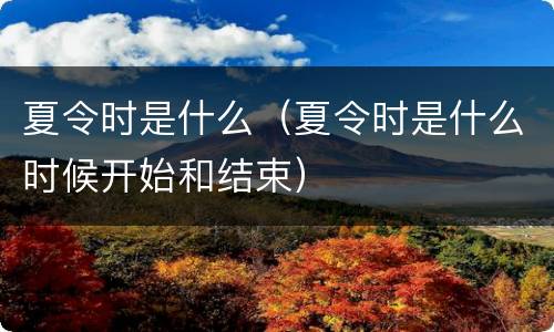 夏令时是什么（夏令时是什么时候开始和结束）