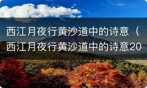 西江月夜行黄沙道中的诗意（西江月夜行黄沙道中的诗意20字）