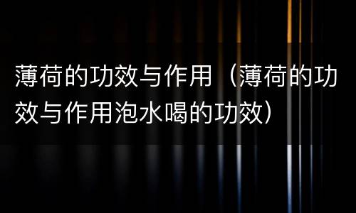 薄荷的功效与作用（薄荷的功效与作用泡水喝的功效）