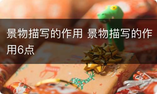 景物描写的作用 景物描写的作用6点