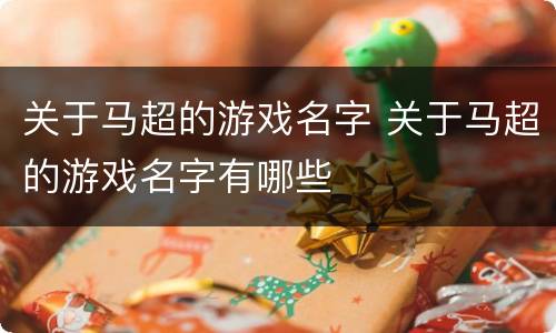 关于马超的游戏名字 关于马超的游戏名字有哪些