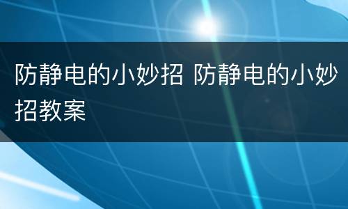 防静电的小妙招 防静电的小妙招教案