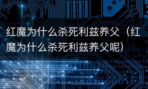 红魔为什么杀死利兹养父（红魔为什么杀死利兹养父呢）