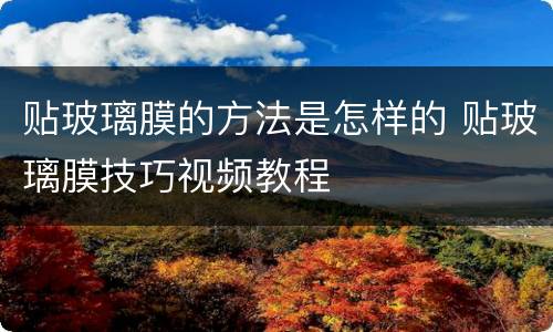 贴玻璃膜的方法是怎样的 贴玻璃膜技巧视频教程