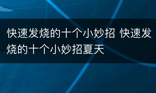 快速发烧的十个小妙招 快速发烧的十个小妙招夏天