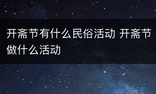 开斋节有什么民俗活动 开斋节做什么活动