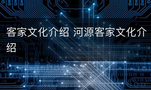 客家文化介绍 河源客家文化介绍
