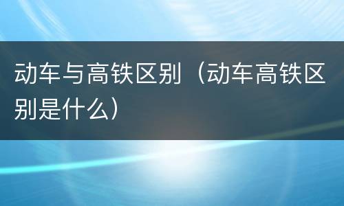 动车与高铁区别（动车高铁区别是什么）