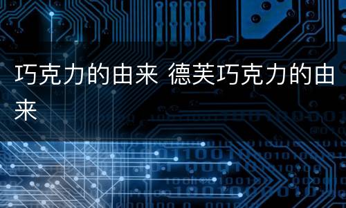 巧克力的由来 德芙巧克力的由来