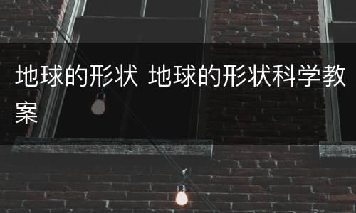 地球的形状 地球的形状科学教案