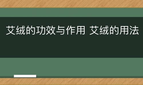 艾绒的功效与作用 艾绒的用法