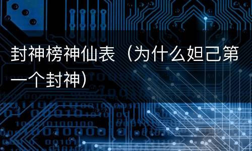 封神榜神仙表（为什么妲己第一个封神）