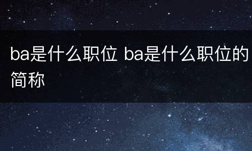ba是什么职位 ba是什么职位的简称